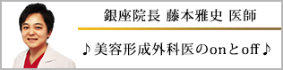 銀座院長 藤本先生のブログ 銀座院長 藤本先生のブログ